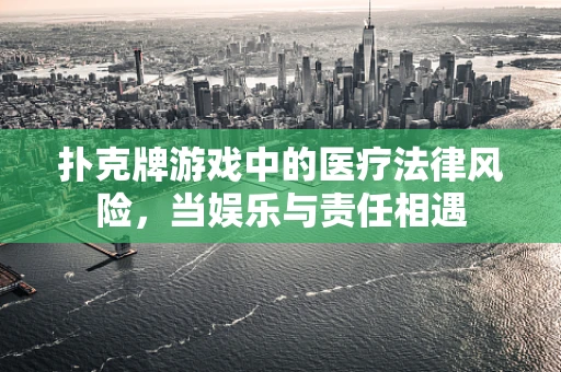 扑克牌游戏中的医疗法律风险，当娱乐与责任相遇