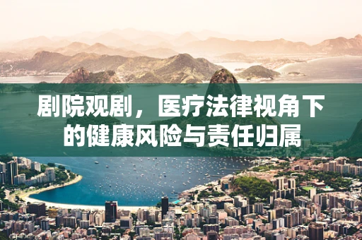 剧院观剧，医疗法律视角下的健康风险与责任归属