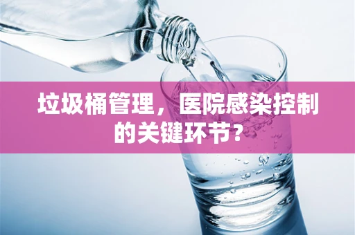 垃圾桶管理，医院感染控制的关键环节？