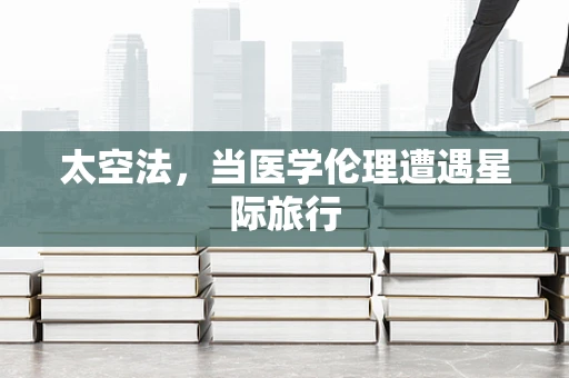 太空法，当医学伦理遭遇星际旅行