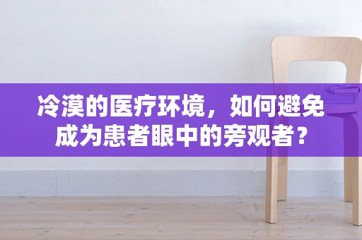 冷漠的医疗环境，如何避免成为患者眼中的旁观者？