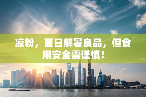 凉粉，夏日解暑良品，但食用安全需谨慎！