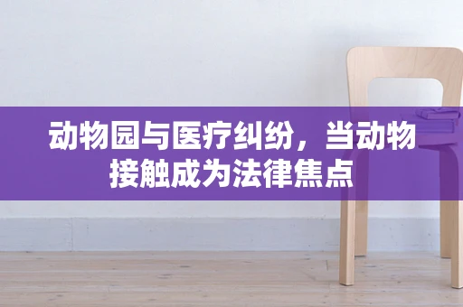 动物园与医疗纠纷，当动物接触成为法律焦点