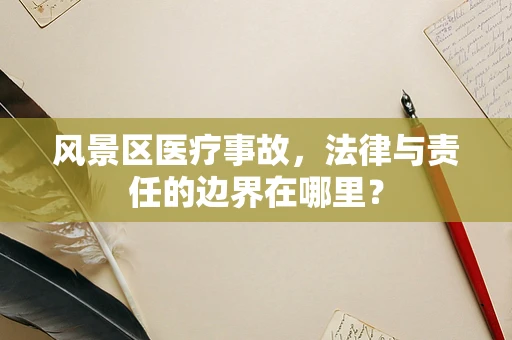 风景区医疗事故，法律与责任的边界在哪里？