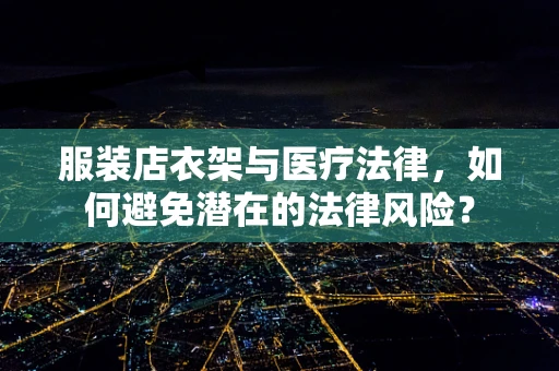 服装店衣架与医疗法律，如何避免潜在的法律风险？