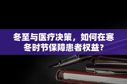 冬至与医疗决策，如何在寒冬时节保障患者权益？