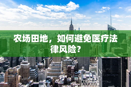 农场田地，如何避免医疗法律风险？
