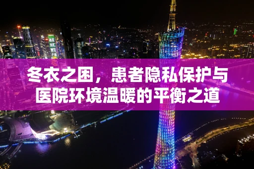冬衣之困，患者隐私保护与医院环境温暖的平衡之道
