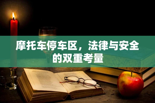 摩托车停车区，法律与安全的双重考量