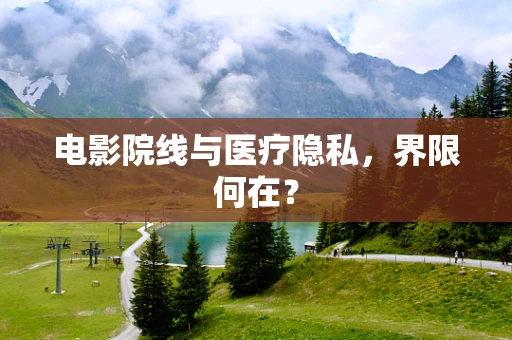 电影院线与医疗隐私，界限何在？