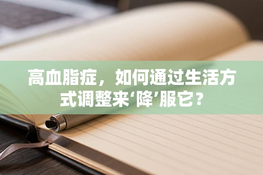 高血脂症，如何通过生活方式调整来‘降’服它？