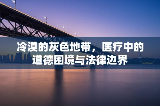 冷漠的灰色地带，医疗中的道德困境与法律边界