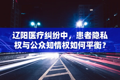 辽阳医疗纠纷中，患者隐私权与公众知情权如何平衡？