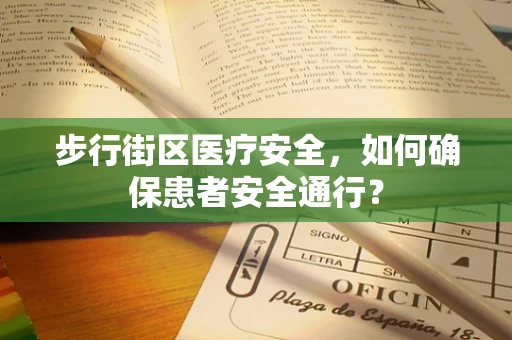 步行街区医疗安全，如何确保患者安全通行？