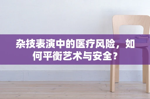 杂技表演中的医疗风险，如何平衡艺术与安全？