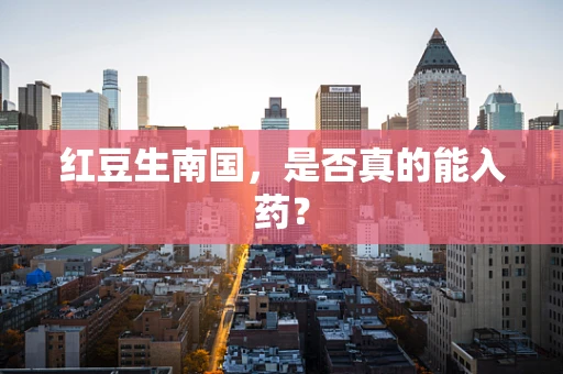 红豆生南国，是否真的能入药？