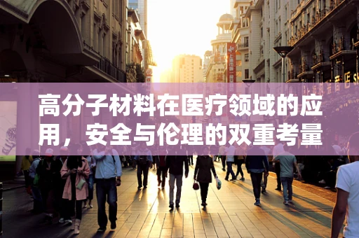 高分子材料在医疗领域的应用，安全与伦理的双重考量