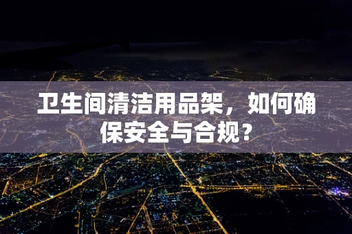卫生间清洁用品架，如何确保安全与合规？