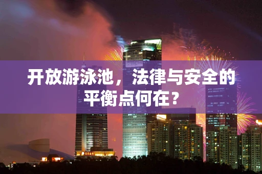 开放游泳池，法律与安全的平衡点何在？