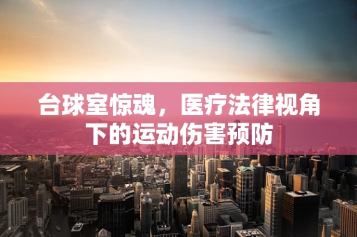 台球室惊魂，医疗法律视角下的运动伤害预防