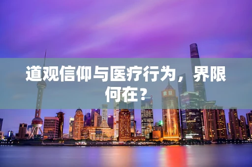 道观信仰与医疗行为，界限何在？