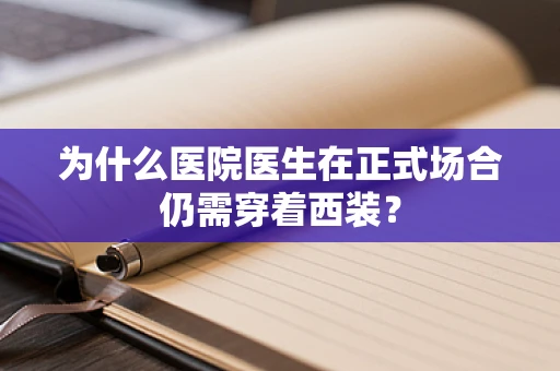 为什么医院医生在正式场合仍需穿着西装？