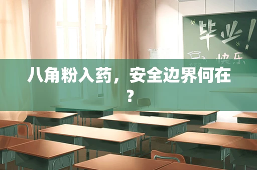 八角粉入药，安全边界何在？
