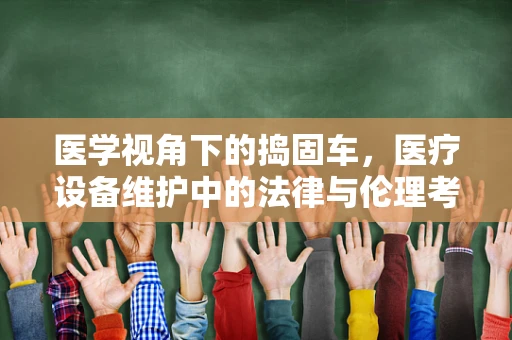 医学视角下的捣固车，医疗设备维护中的法律与伦理考量