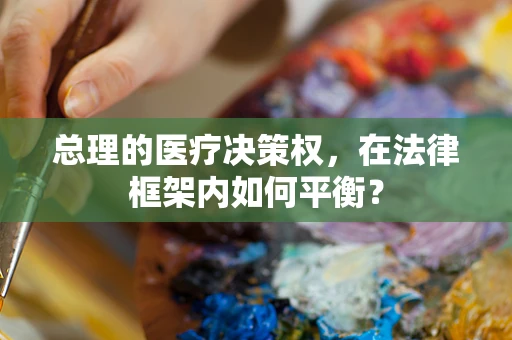 总理的医疗决策权，在法律框架内如何平衡？