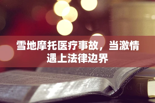 雪地摩托医疗事故，当激情遇上法律边界