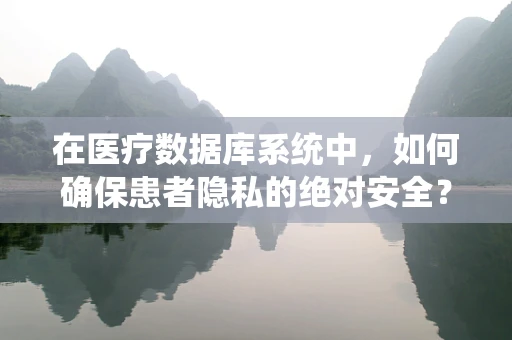 在医疗数据库系统中，如何确保患者隐私的绝对安全？