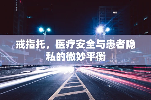 戒指托，医疗安全与患者隐私的微妙平衡