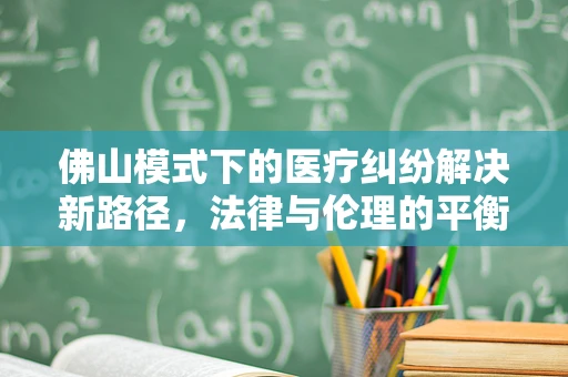 佛山模式下的医疗纠纷解决新路径，法律与伦理的平衡