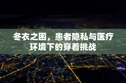 冬衣之困，患者隐私与医疗环境下的穿着挑战