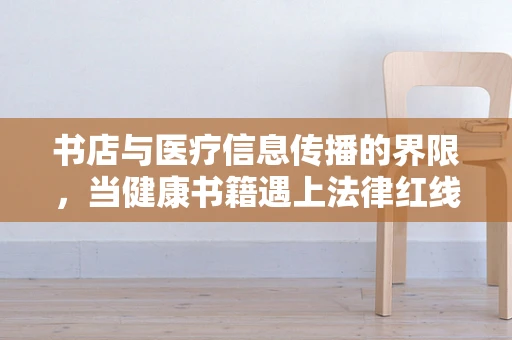 书店与医疗信息传播的界限，当健康书籍遇上法律红线