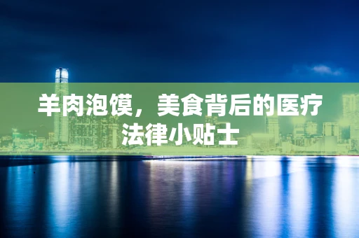 羊肉泡馍，美食背后的医疗法律小贴士