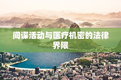 间谍活动与医疗机密的法律界限