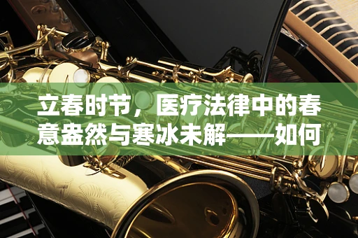 立春时节，医疗法律中的春意盎然与寒冰未解——如何平衡自然规律与医疗决策的合法性？