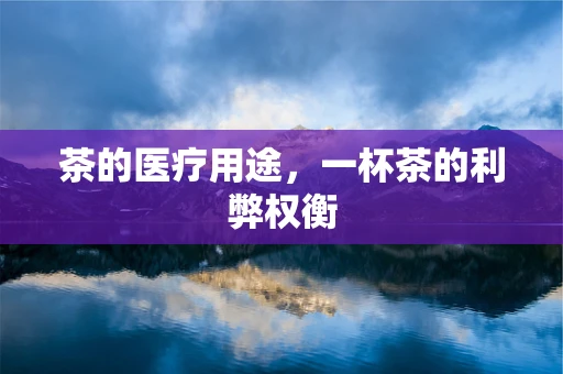 茶的医疗用途，一杯茶的利弊权衡