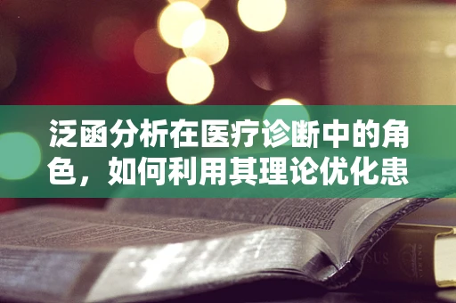 泛函分析在医疗诊断中的角色，如何利用其理论优化患者数据分析？