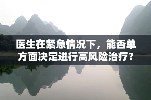 医生在紧急情况下，能否单方面决定进行高风险治疗？