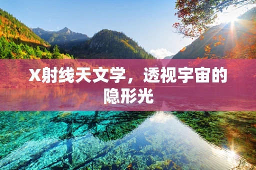 X射线天文学，透视宇宙的隐形光