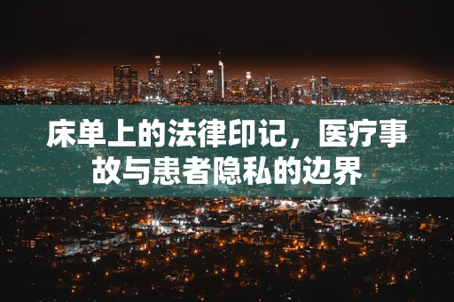 床单上的法律印记，医疗事故与患者隐私的边界