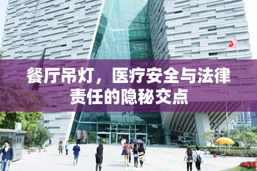 餐厅吊灯，医疗安全与法律责任的隐秘交点