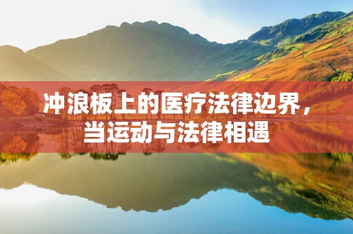 冲浪板上的医疗法律边界，当运动与法律相遇