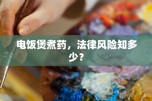 电饭煲煮药，法律风险知多少？