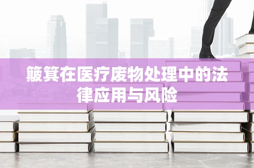 簸箕在医疗废物处理中的法律应用与风险