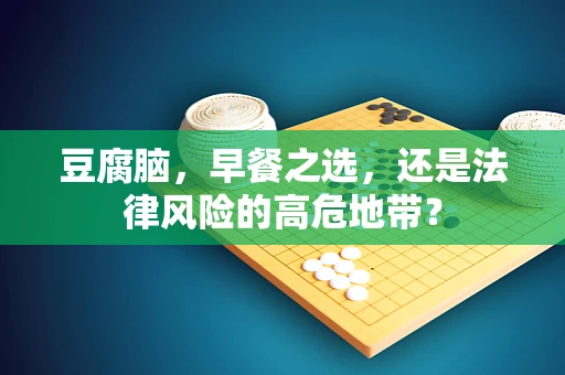 豆腐脑，早餐之选，还是法律风险的高危地带？