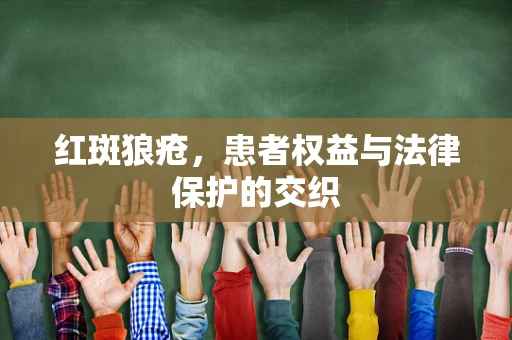 红斑狼疮，患者权益与法律保护的交织