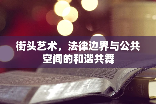 街头艺术，法律边界与公共空间的和谐共舞